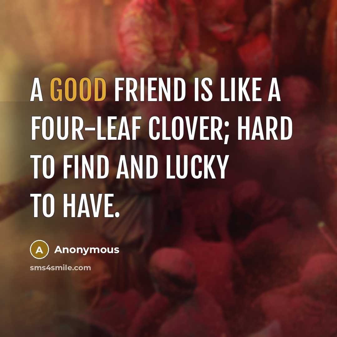 “A good friend is like a four-leaf clover; hard to…” quote by Anonymous