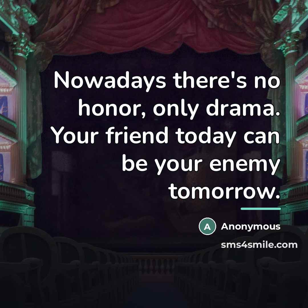“Nowadays there's no honor, only drama. Your friend today can…” quote by Anonymous