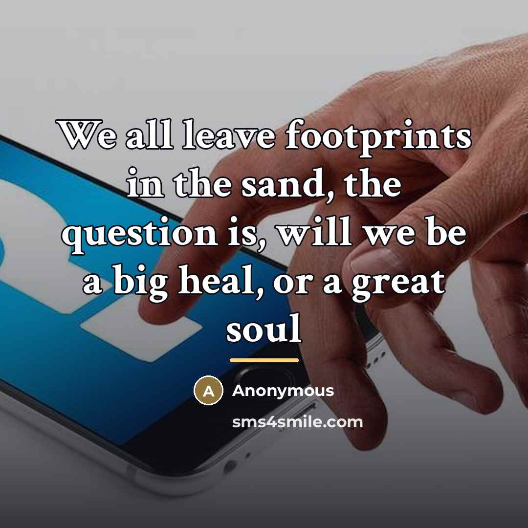 “We all leave footprints in the sand, the question is,…” quote by Anonymous