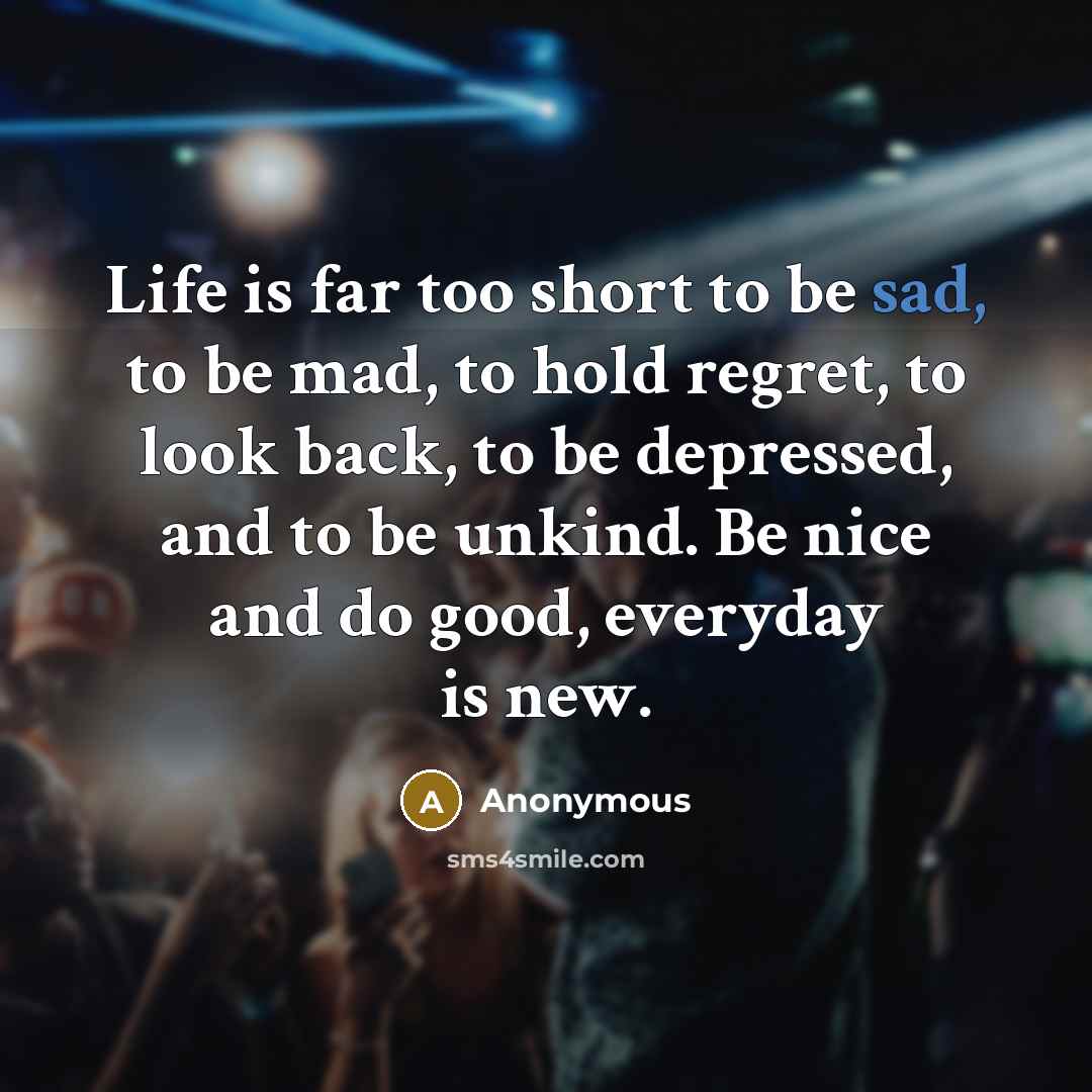 “Life is far too short to be sad, to be…” quote by Anonymous