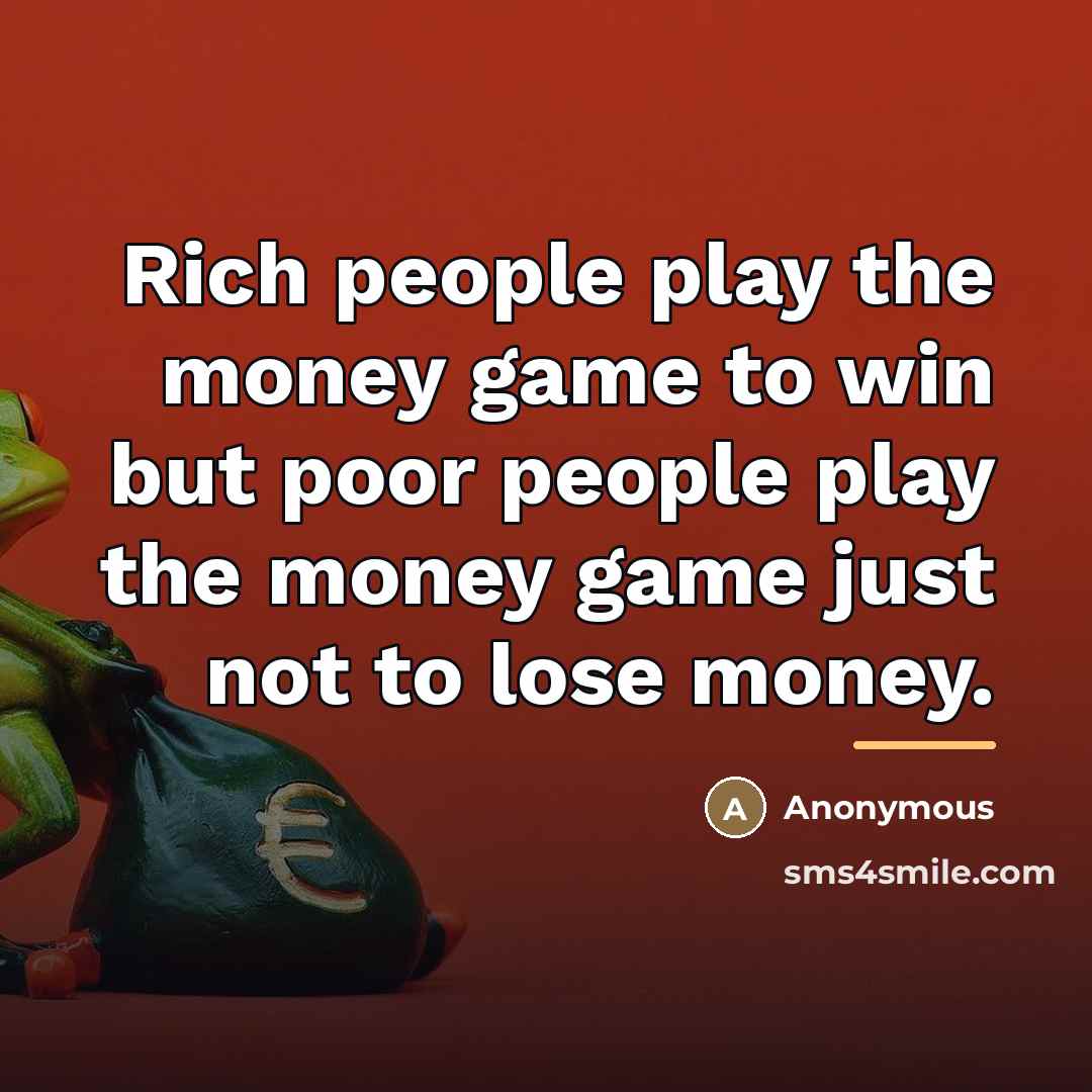 “Rich people play the money game to win but poor…” quote by Anonymous