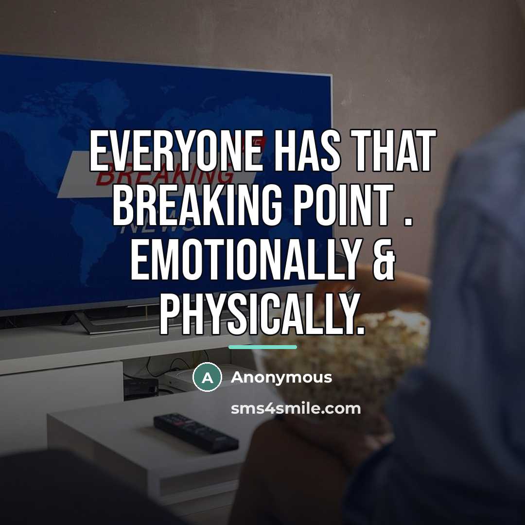 “Everyone has that breaking point . Emotionally & Physically.…” quote by Anonymous