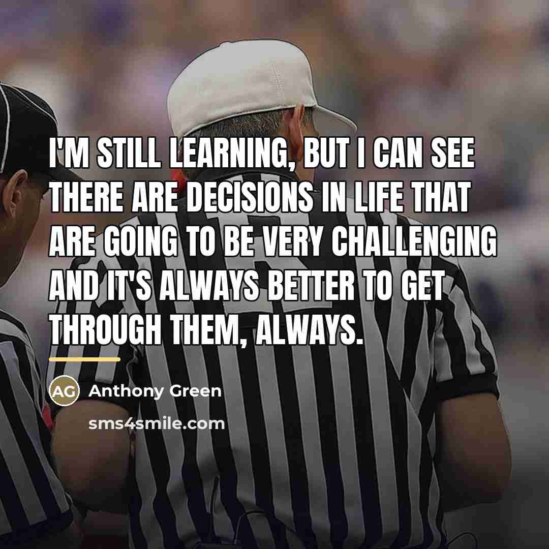 “I'm still learning, but I can see there are decisions…” quote by Anthony Green
