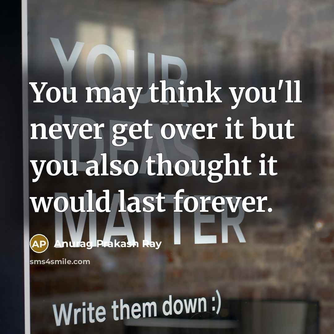 “You may think you'll never get over it but you…” quote by Anurag Prakash Ray