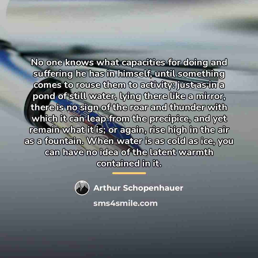 “No one knows what capacities for doing and suffering he…” quote by Arthur Schopenhauer