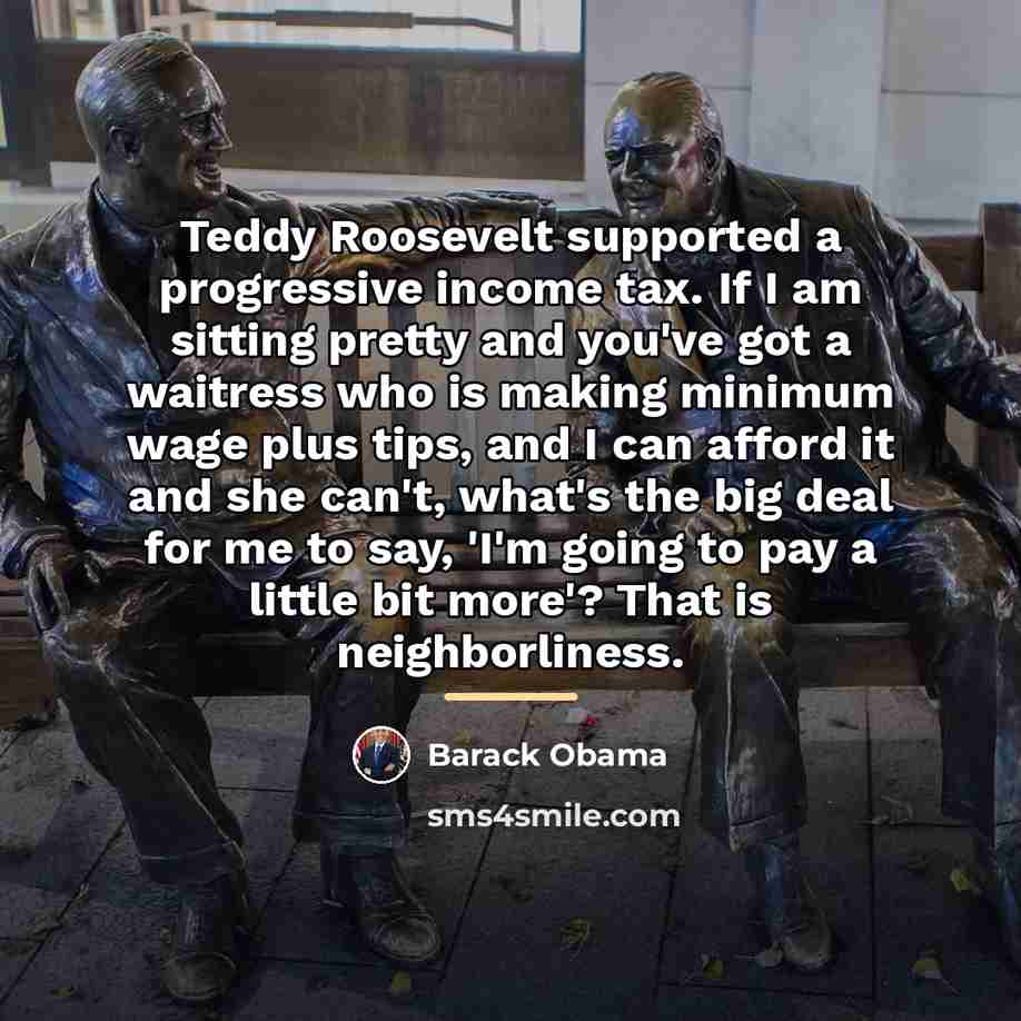 “Teddy Roosevelt supported a progressive income tax. If I am…” quote by Barack Obama