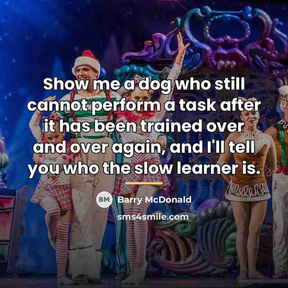 “Show me a dog who still cannot perform a task…” quote by Barry McDonald