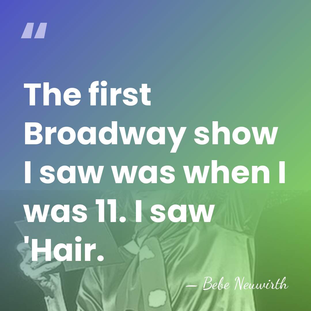 The first Broadway show I saw was when I was 11. I&hellip; - Bebe Neuwirth