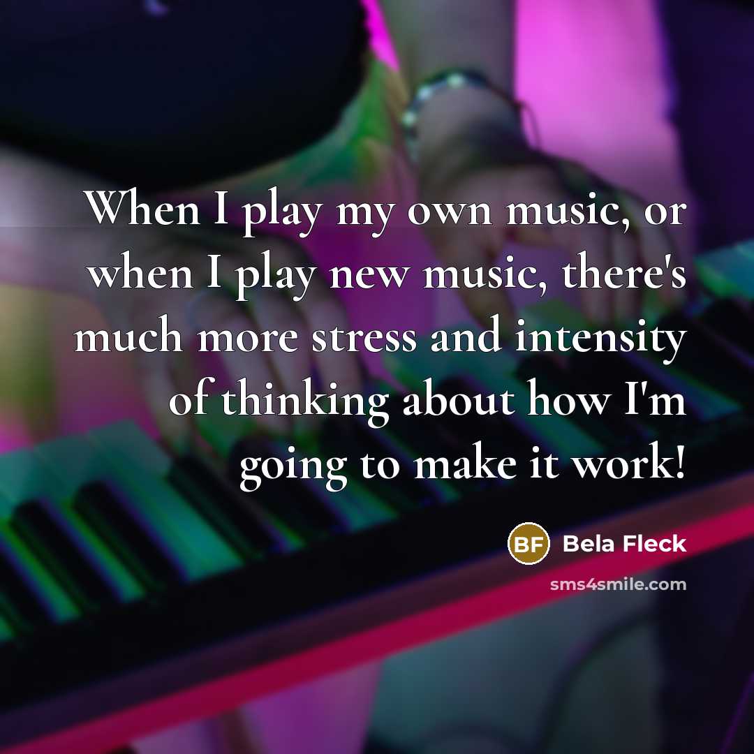 “When I play my own music, or when I play…” quote by Bela Fleck