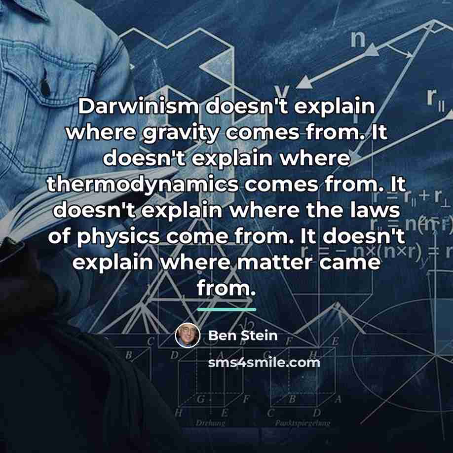 “Darwinism doesn't explain where gravity comes from. It doesn't explain…” quote by Ben Stein