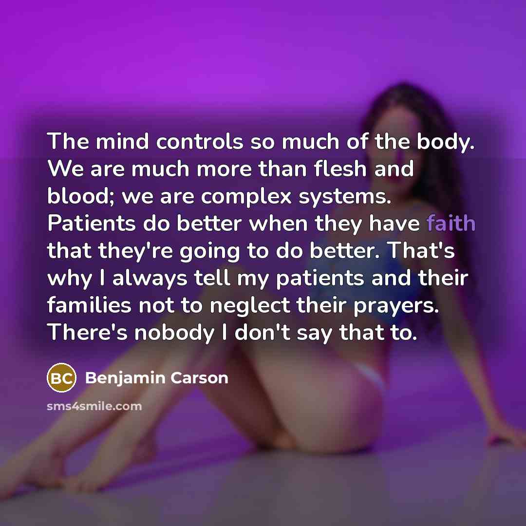 “The mind controls so much of the body. We are…” quote by Benjamin Carson