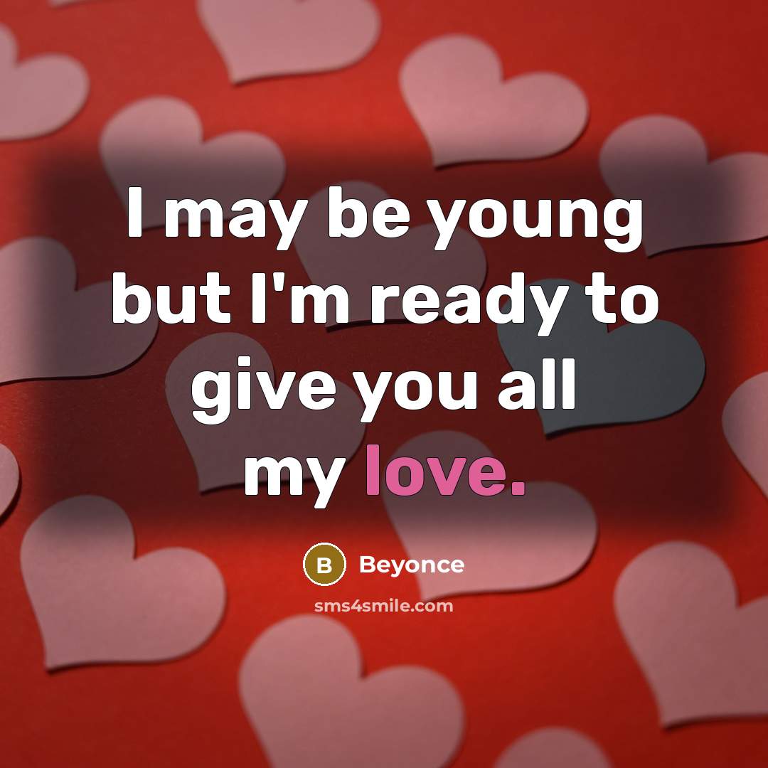 “I may be young but I'm ready to give you…” quote by Beyonce