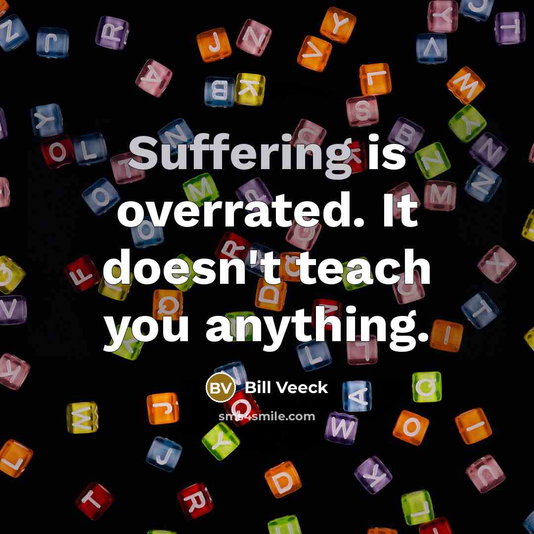 “Suffering is overrated. It doesn't teach you anything.…” quote by Bill Veeck