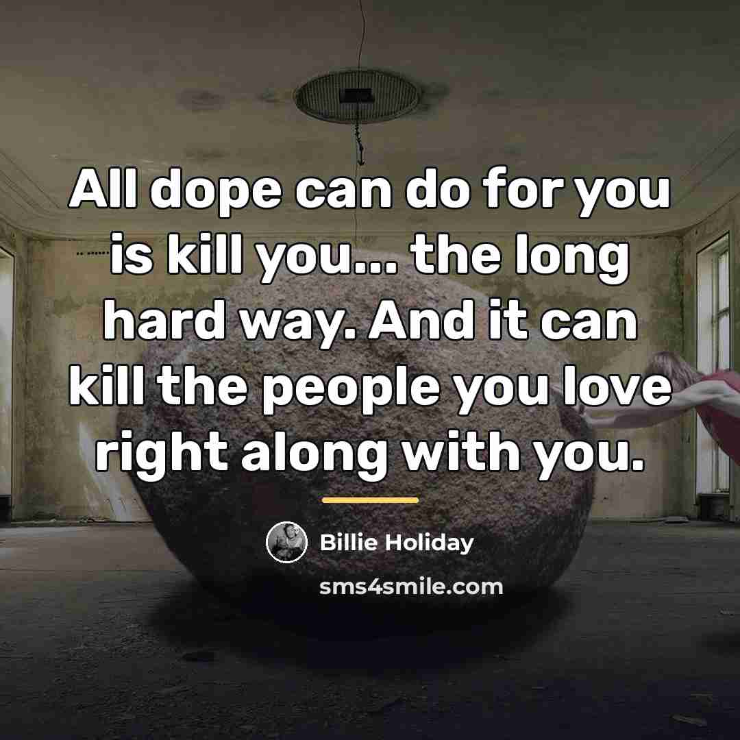 “All dope can do for you is kill you... the…” quote by Billie Holiday