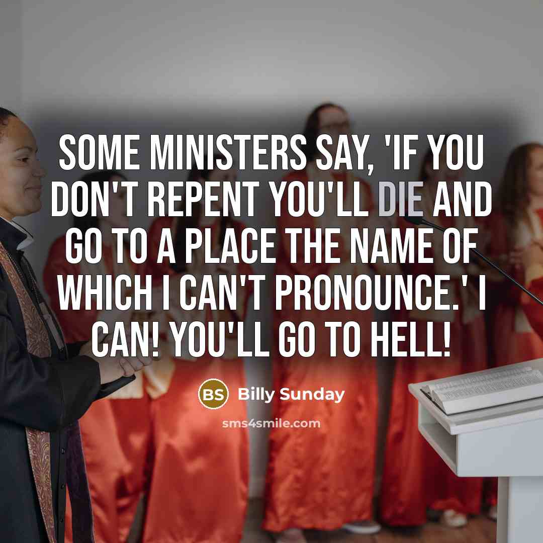 “Some ministers say, 'If you don't repent you'll die and…” quote by Billy Sunday