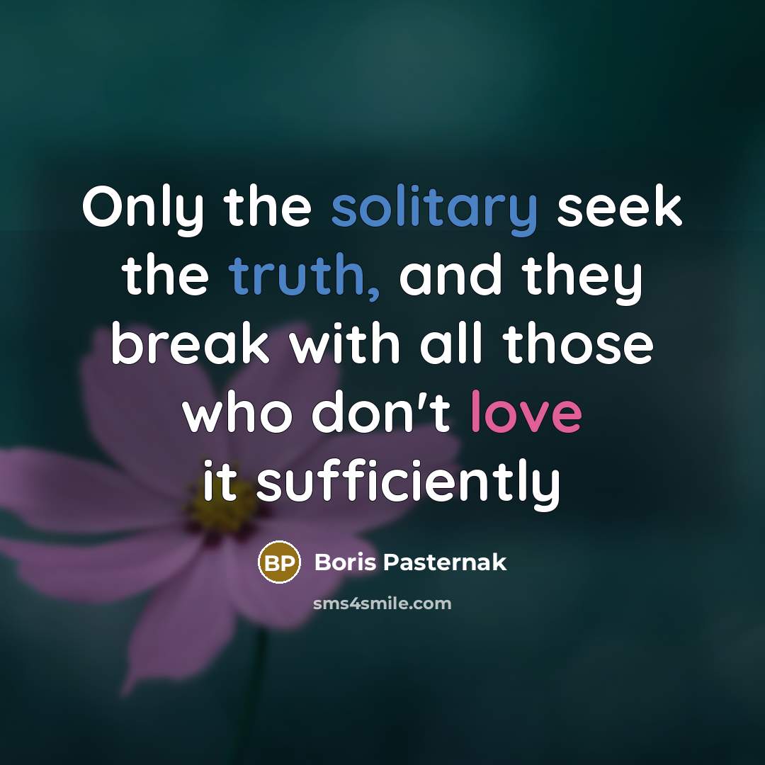 “Only the solitary seek the truth, and they break with…” quote by Boris Pasternak