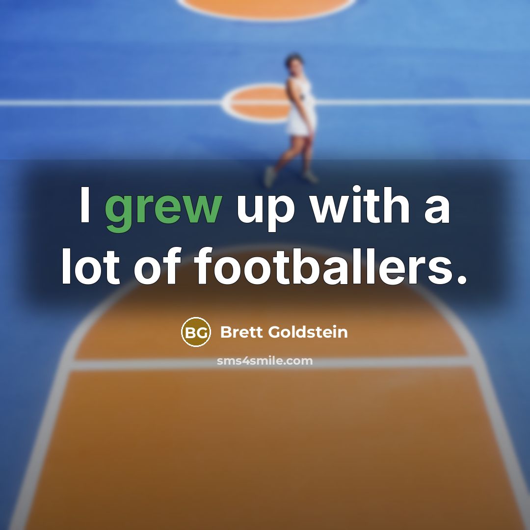 “I grew up with a lot of footballers.” quote by Brett Goldstein