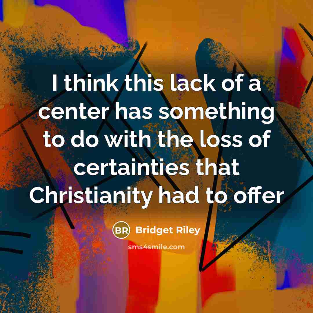 “I think this lack of a center has something to…” quote by Bridget Riley