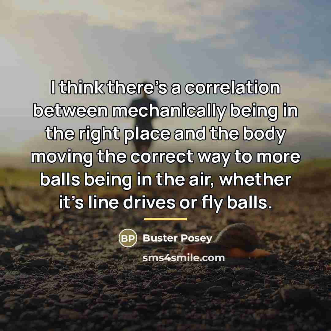 “I think there's a correlation between mechanically being in the…” quote by Buster Posey