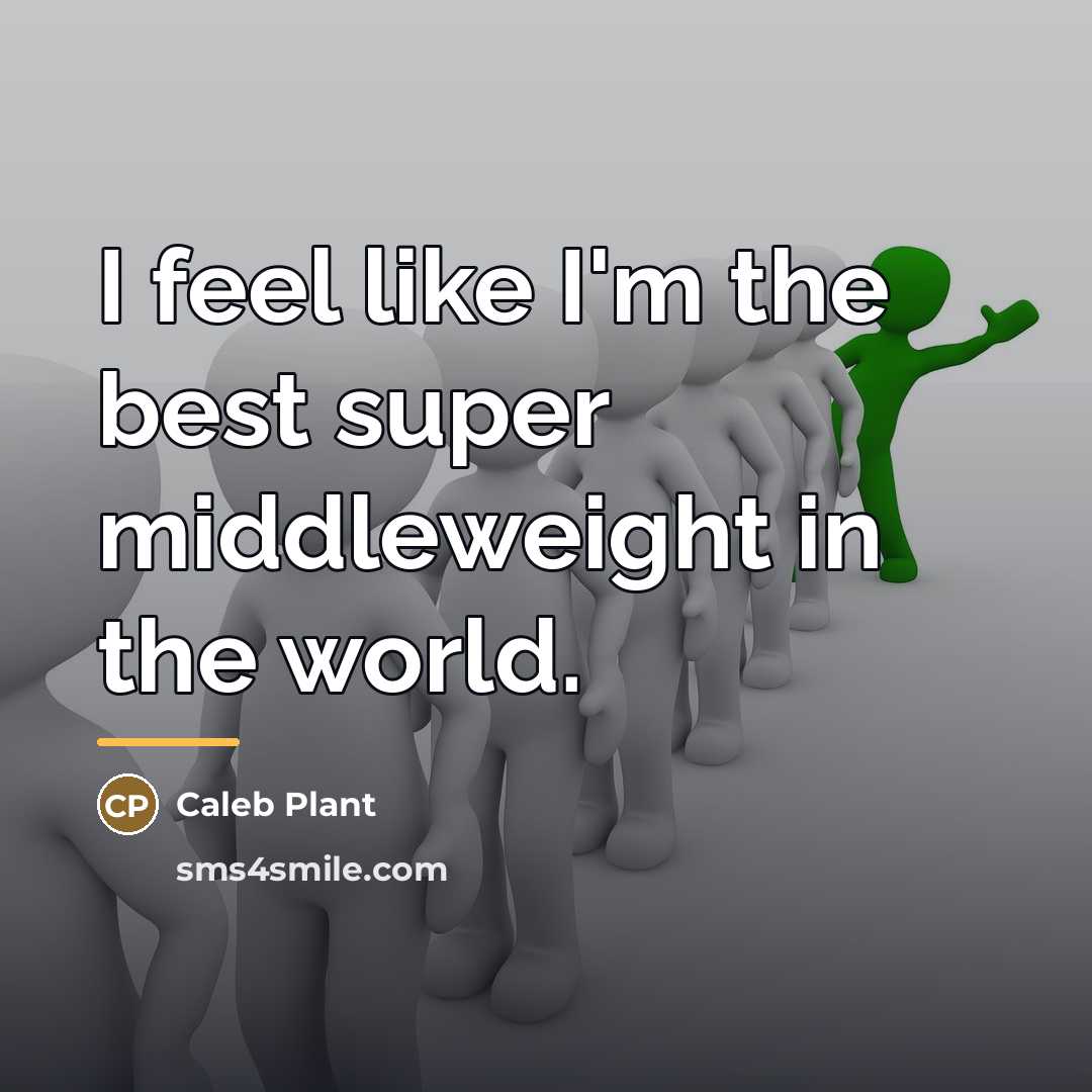 “I feel like I'm the best super middleweight in the…” quote by Caleb Plant