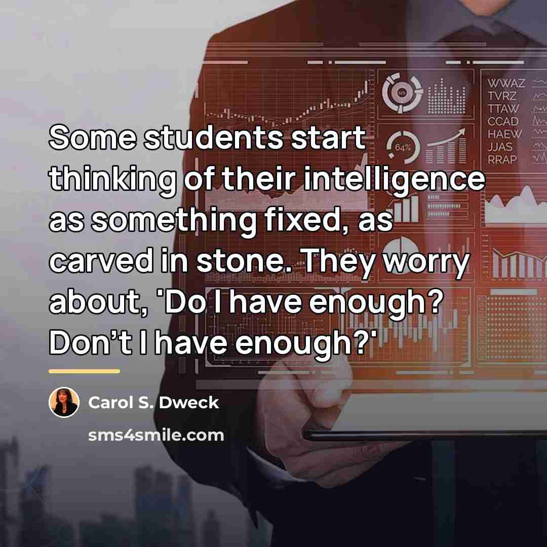 “Some students start thinking of their intelligence as something fixed,…” quote by Carol S. Dweck