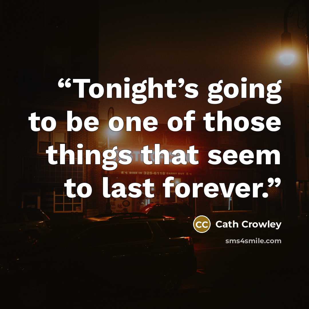 “Tonight’s going to be one of those things that seem to last forever.” quote by Cath Crowley