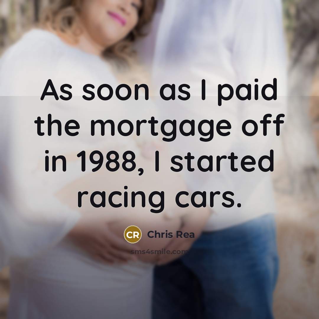 “As soon as I paid the mortgage off in 1988,…” quote by Chris Rea
