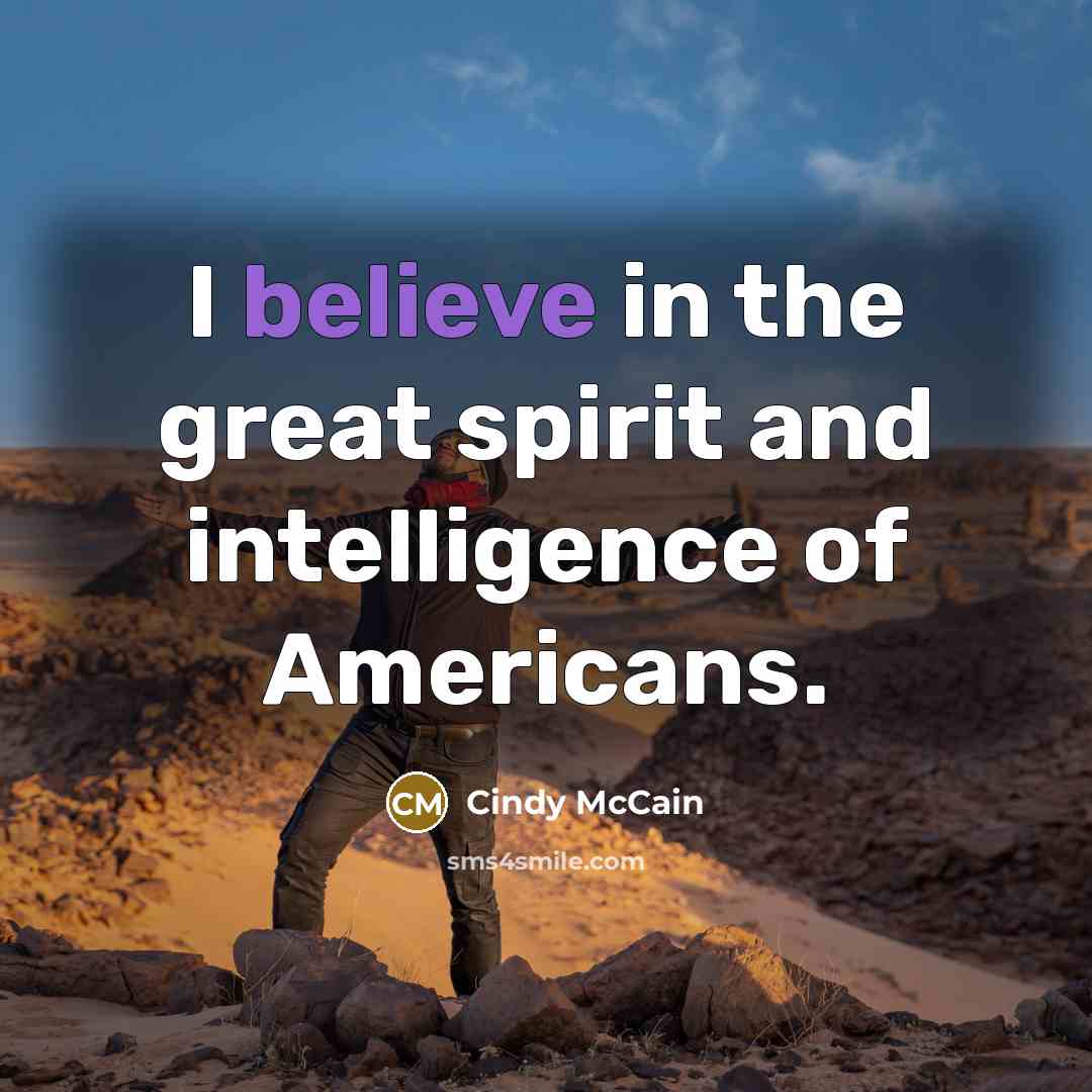 “I believe in the great spirit and intelligence of Americans.…” quote by Cindy McCain