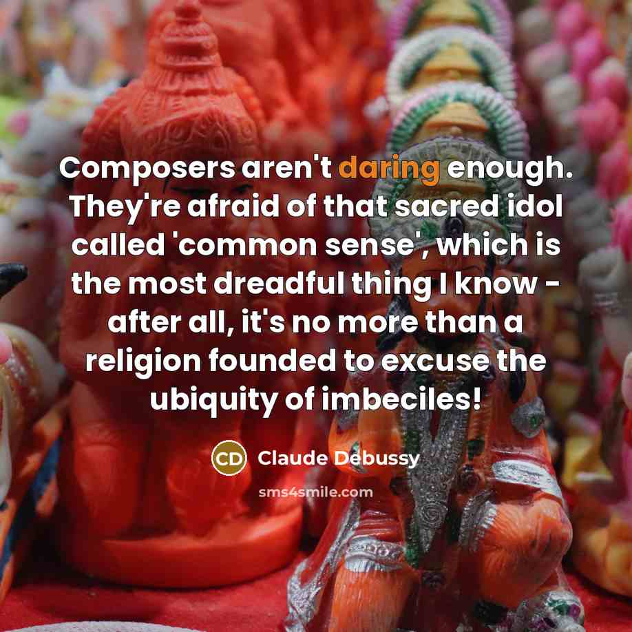 “Composers aren't daring enough. They're afraid of that sacred idol…” quote by Claude Debussy