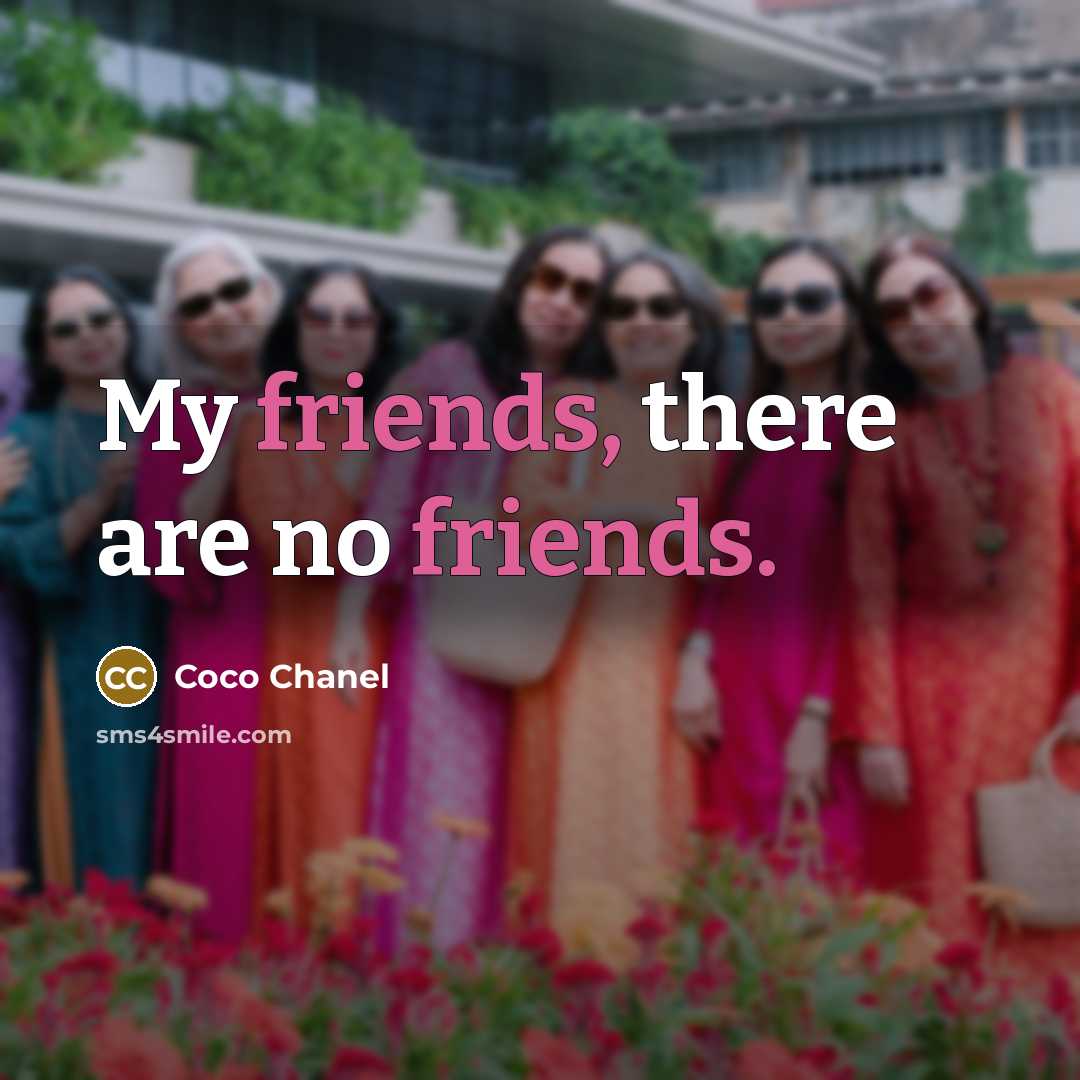 “My friends, there are no friends.…” quote by Coco Chanel