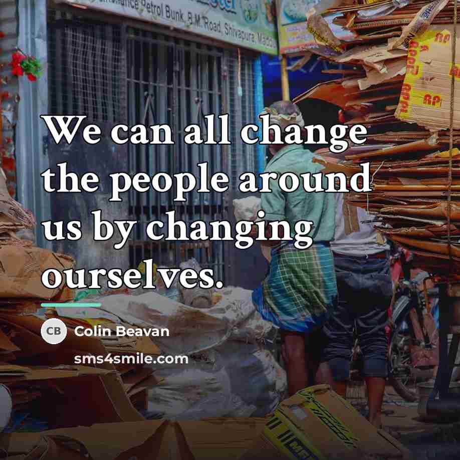 “We can all change the people around us by changing…” quote by Colin Beavan
