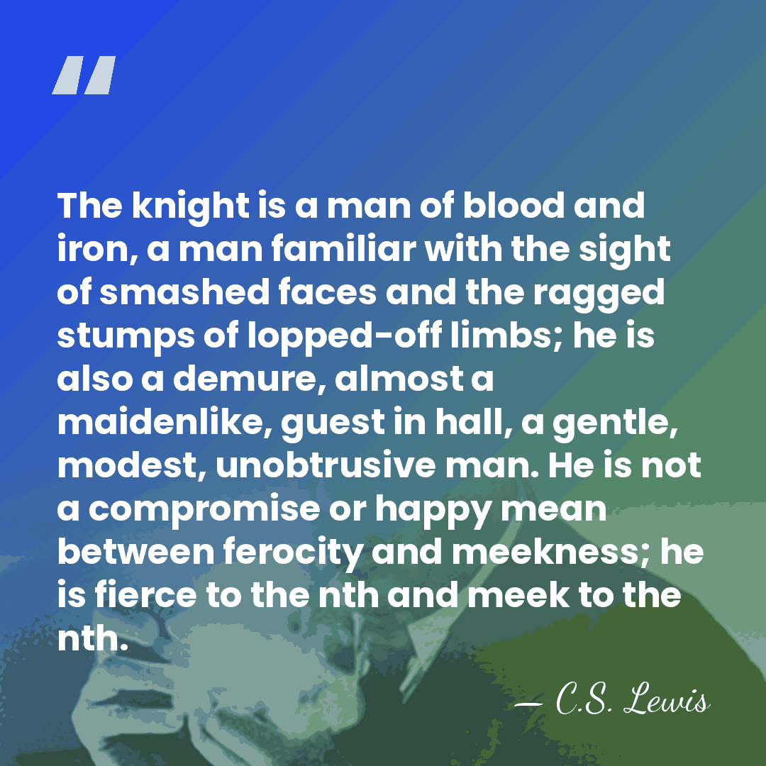 The knight is a man of blood and iron, a man familiar&hellip; - C.S. Lewis