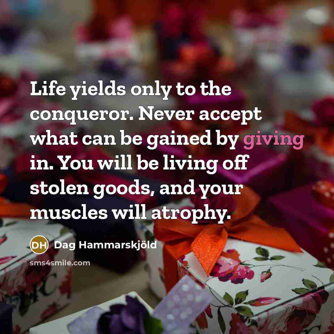 “Life yields only to the conqueror. Never accept what can…” quote by Dag Hammarskjold