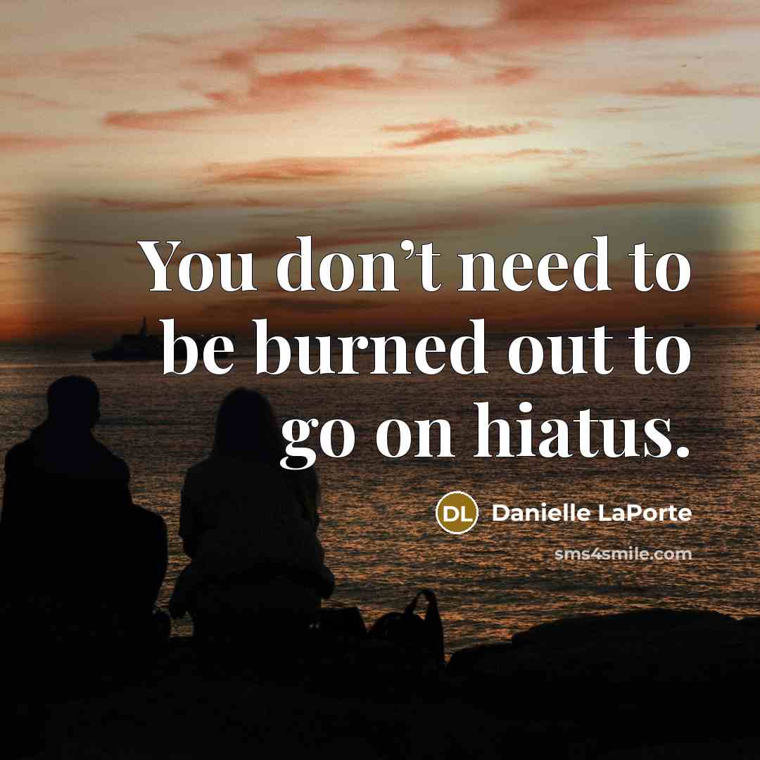 “You don’t need to be burned out to go on…” quote by Danielle LaPorte