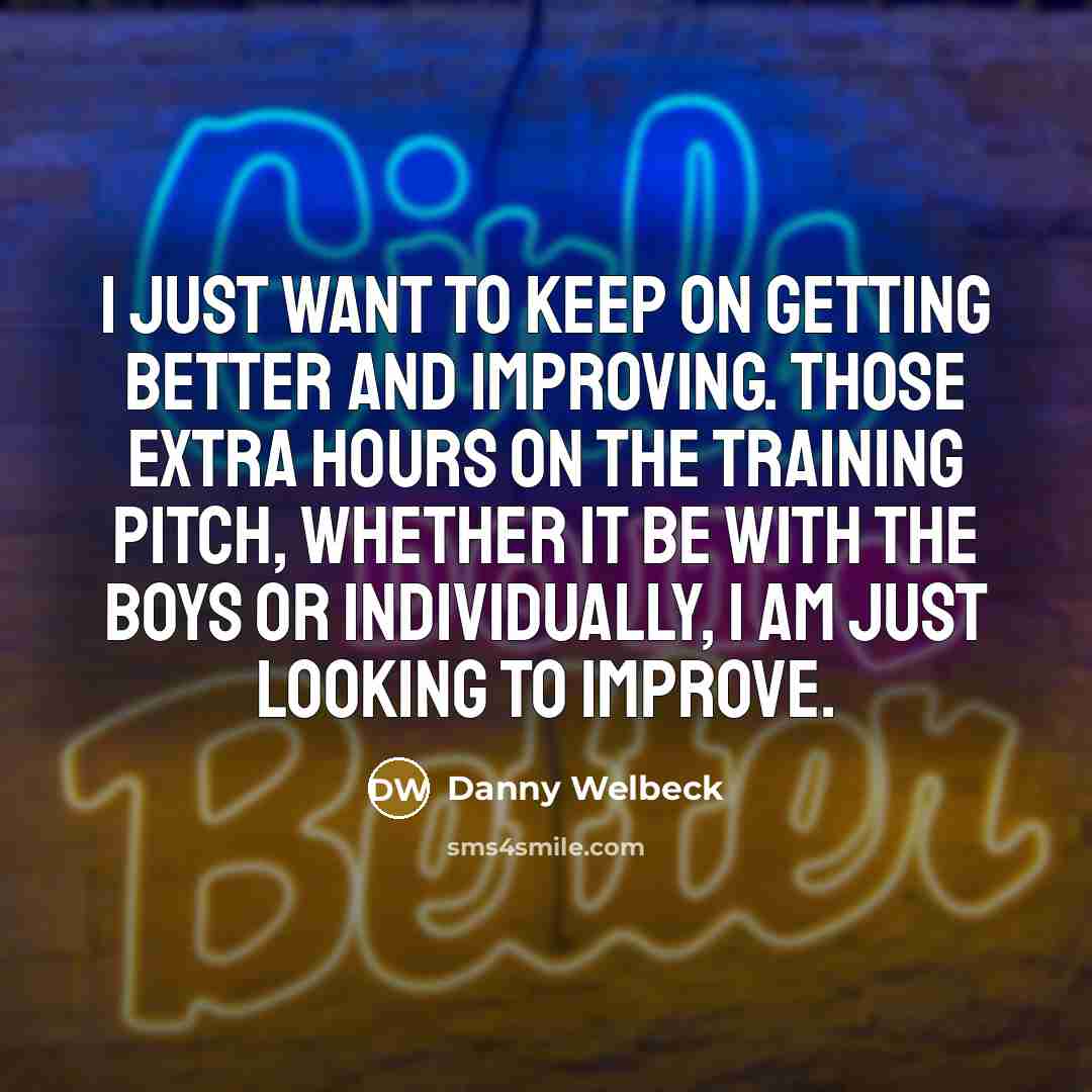 “I just want to keep on getting better and improving.…” quote by Danny Welbeck
