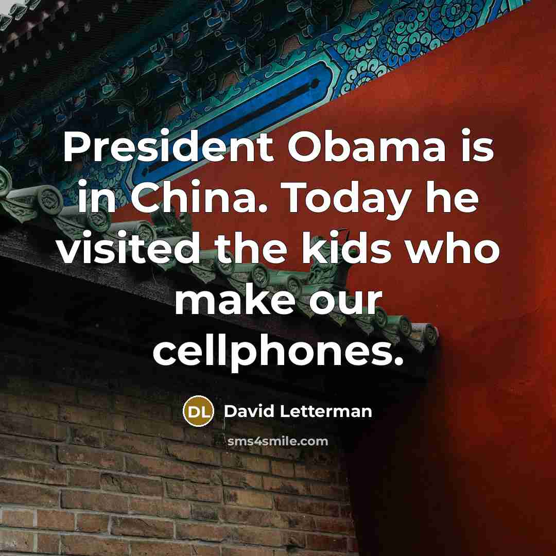 “President Obama is in China. Today he visited the kids…” quote by David Letterman