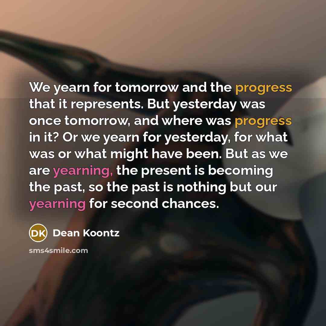 “We yearn for tomorrow and the progress that it represents.…” quote by Dean Koontz