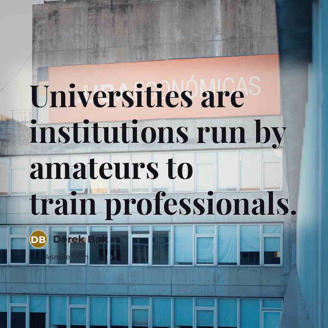 “Universities are institutions run by amateurs to train professionals.…” quote by Derek Bok