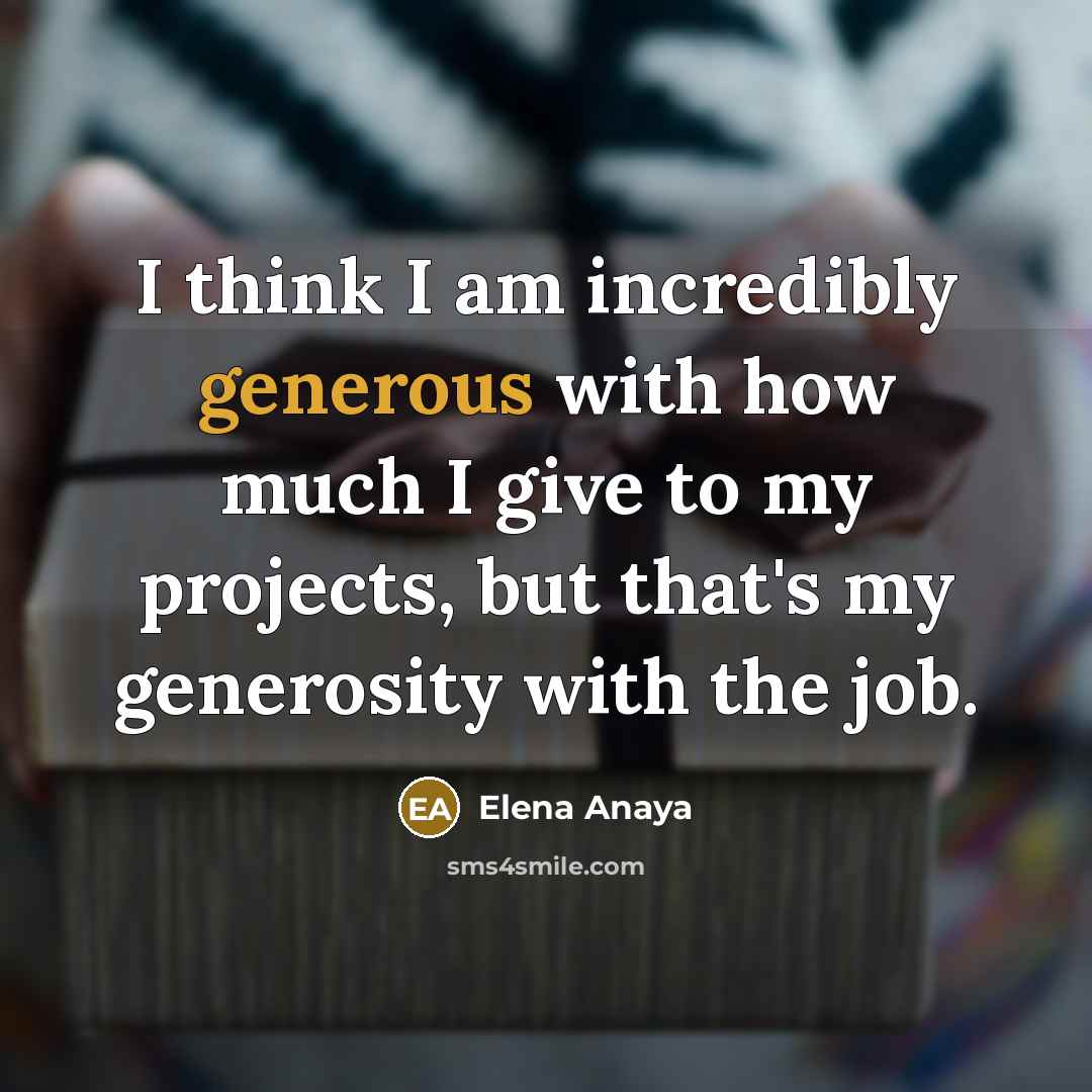 “I think I am incredibly generous with how much I…” quote by Elena Anaya