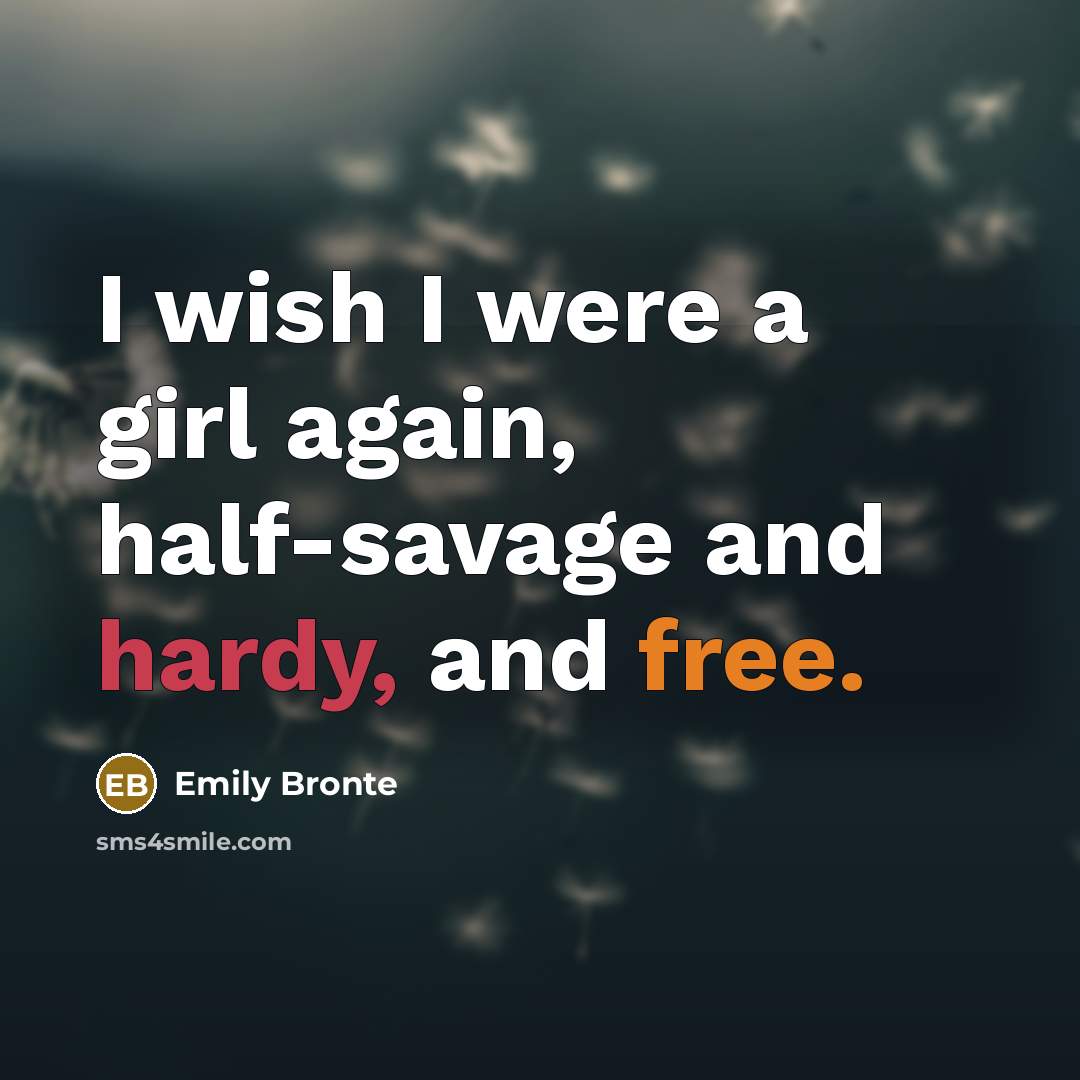 “I wish I were a girl again, half-savage and hardy,…” quote by Emily Bronte