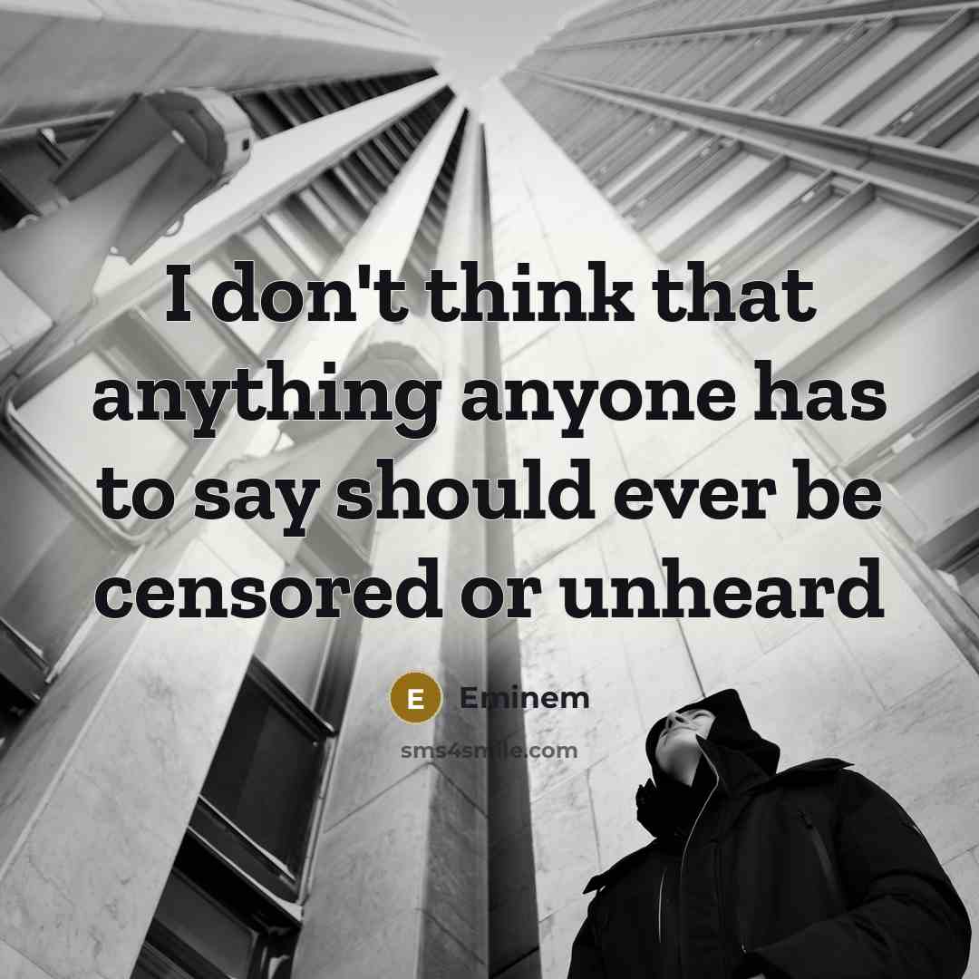 “I don't think that anything anyone has to say should…” quote by Eminem
