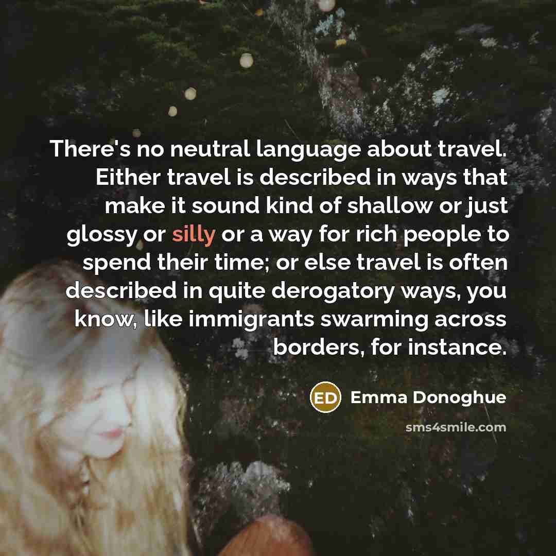 “There's no neutral language about travel. Either travel is described…” quote by Emma Donoghue