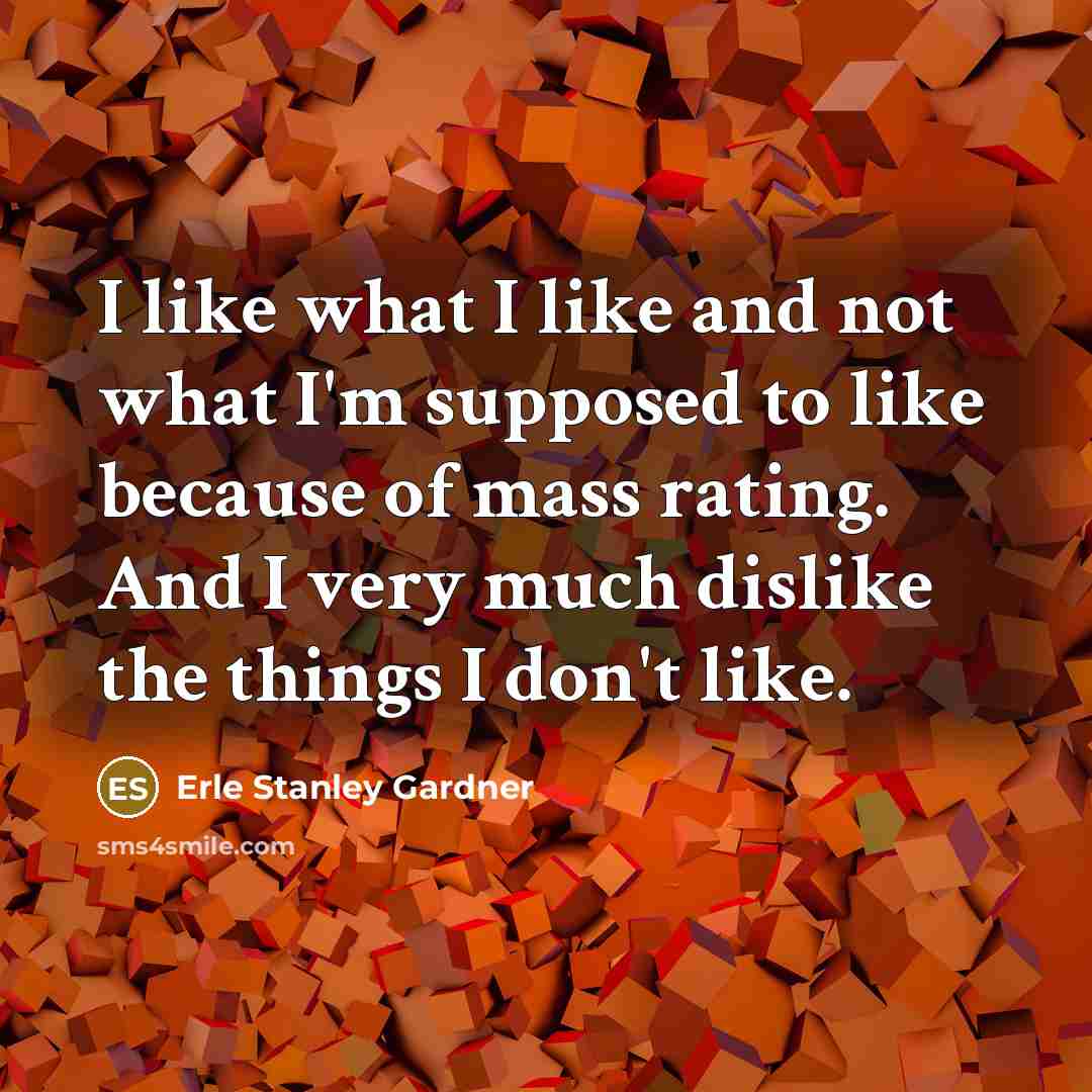 “I like what I like and not what I'm supposed…” quote by Erle Stanley Gardner