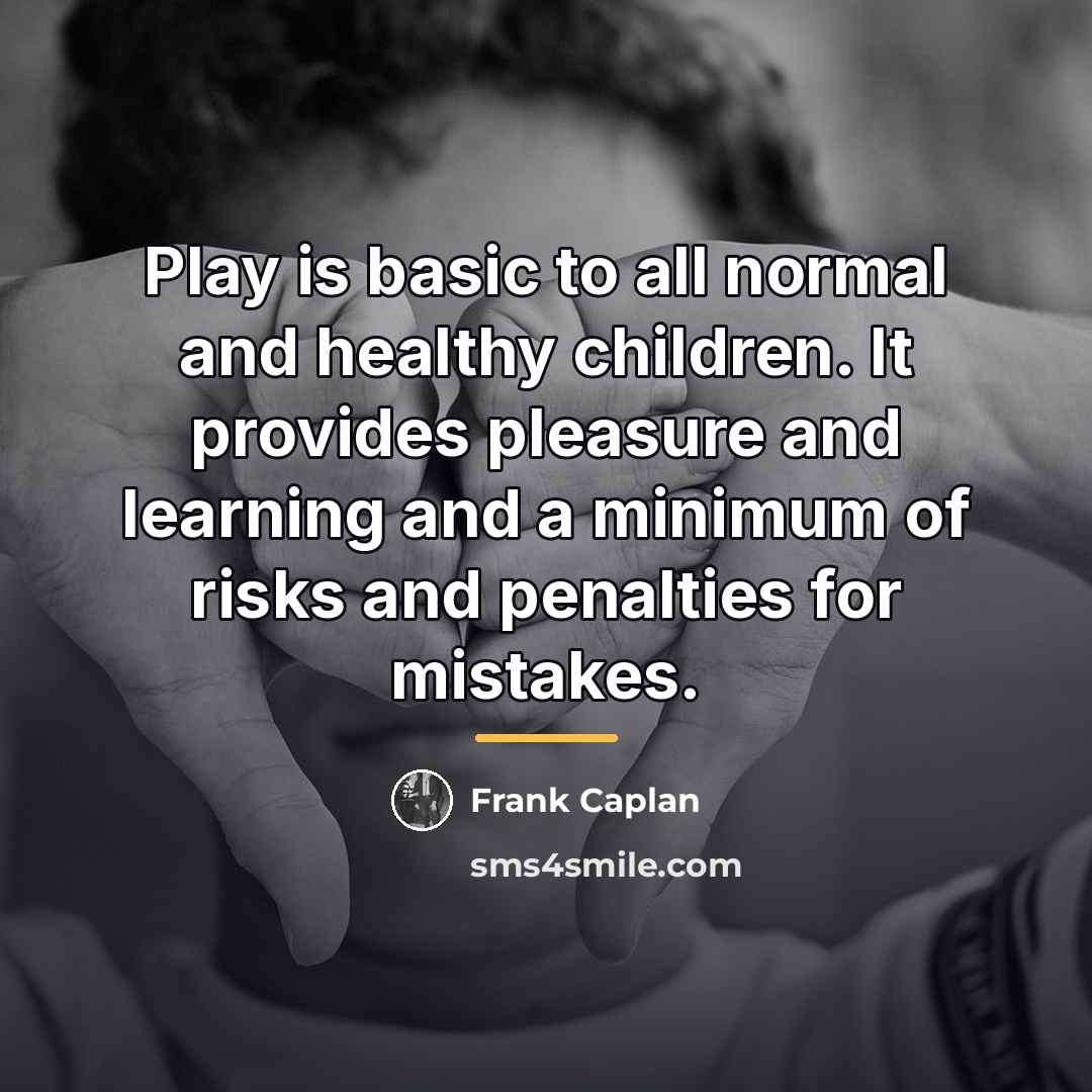 “Play is basic to all normal and healthy children. It…” quote by Frank Caplan