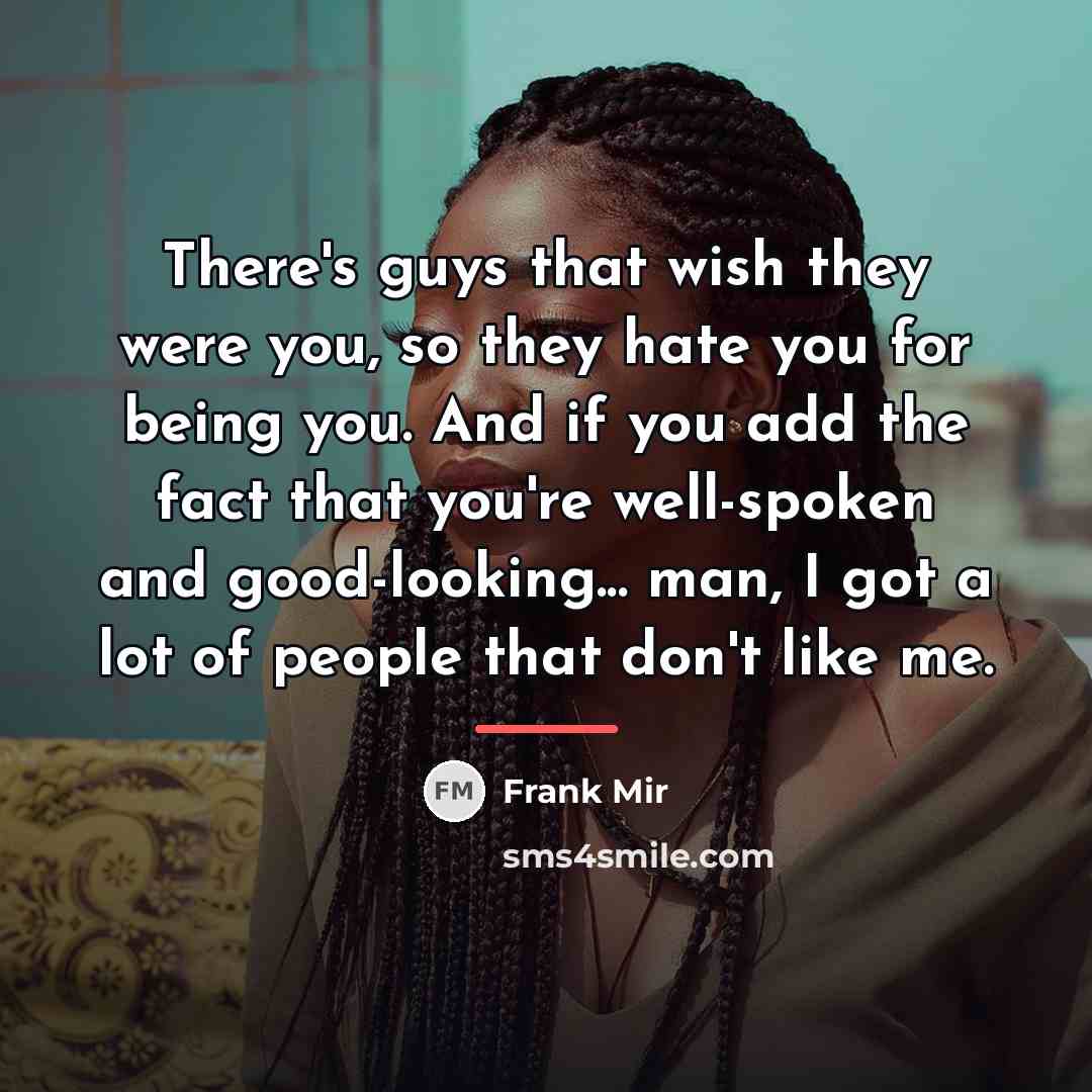 “There's guys that wish they were you, so they hate…” quote by Frank Mir