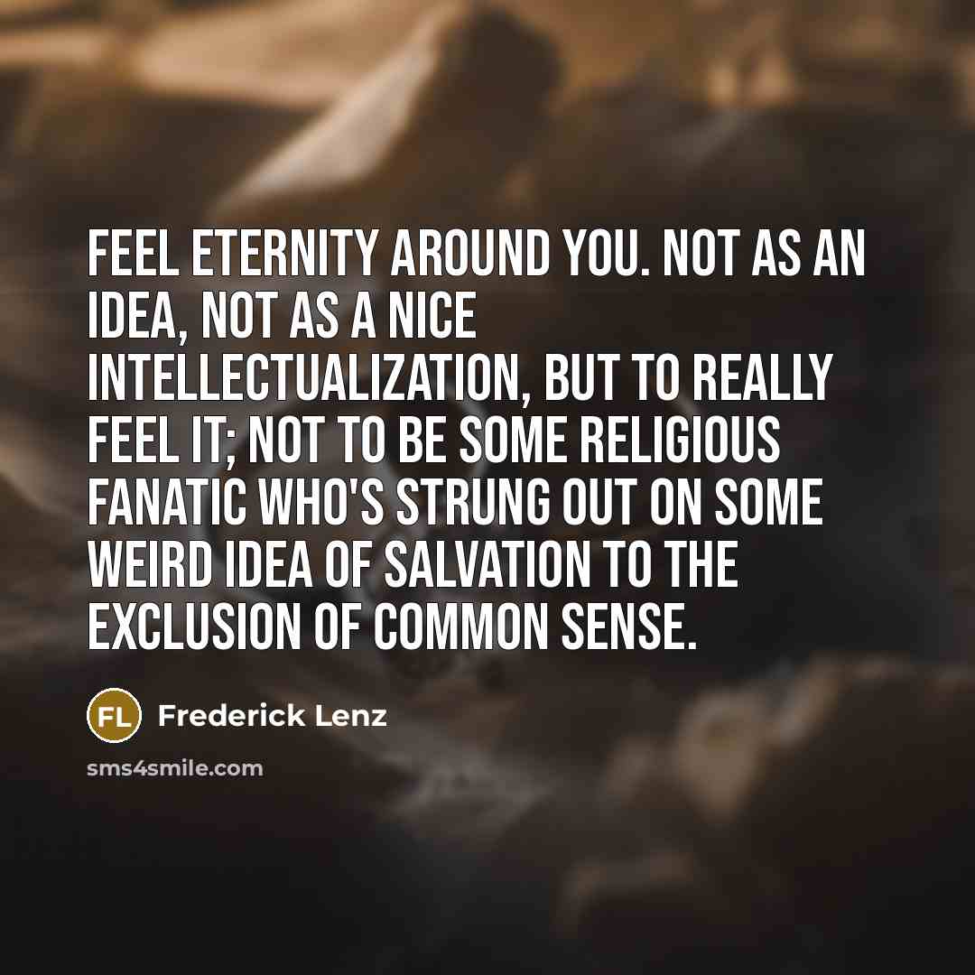 “Feel eternity around you. Not as an idea, not as…” quote by Frederick Lenz