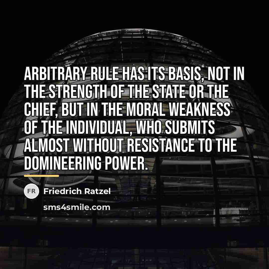 “Arbitrary rule has its basis, not in the strength of…” quote by Friedrich Ratzel
