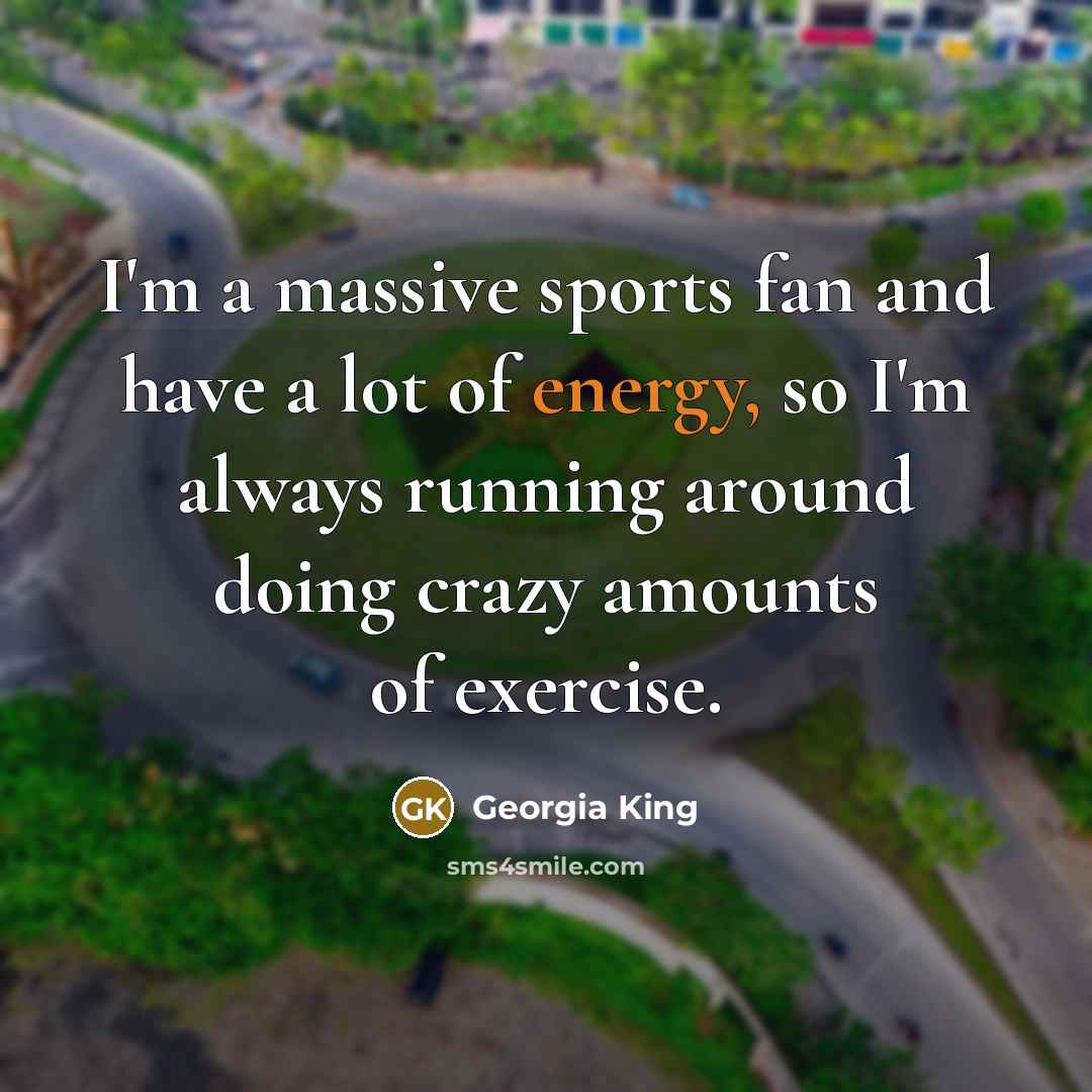 “I'm a massive sports fan and have a lot of…” quote by Georgia King