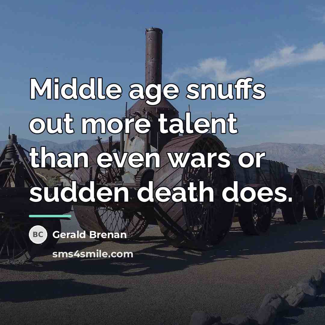 “Middle age snuffs out more talent than even wars or…” quote by Gerald Brenan