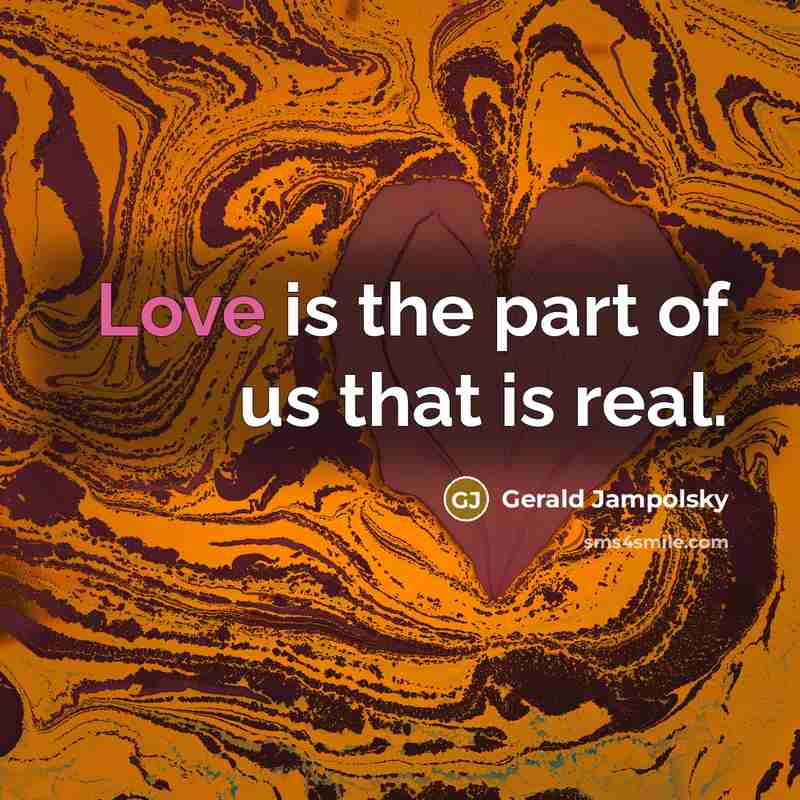 “Love is the part of us that is real.…” quote by Gerald Jampolsky